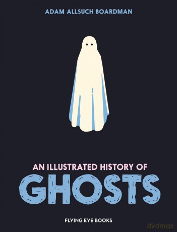 An Illustrated History of Ghosts - Adam Allsuch Boardman [KSIĄŻKA]