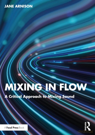 Mixing in Flow: A Critical Approach to Mixing Sound - Jane Arnison [KSIĄŻKA]