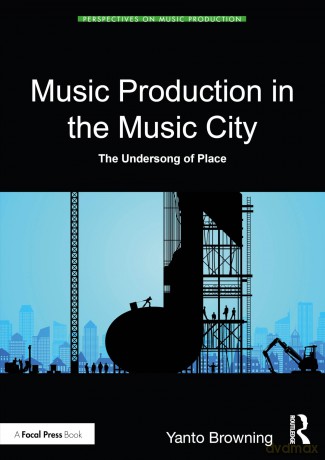 Music Production in the Music City: The Undersong of Place (Perspectives on Music Production) - Yanto Browning [KSIĄŻKA]