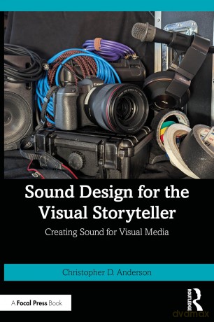 Sound Design for the Visual Storyteller: Creating Sound for Visual Media - Christopher D. Anderson [KSIĄŻKA]
