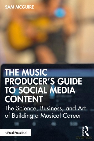 The Music Producer's Guide to Social Media Content: The Science, Business, and Art of Building a Musical Career - Sam McGuire [KSIĄŻKA]