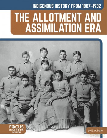 Indigenous History from 1887-1932: The Allotment and Assimilation Era (Indigenous History in the United States: 1865 to Today) - E. A. Hale [KSIĄŻKA]