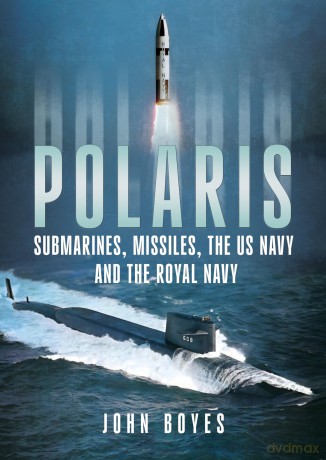 Polaris: Submarines, Missiles, the US Navy and the Royal Navy - John Boyes [KSIĄŻKA]