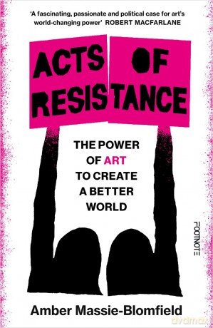 Acts of Resistance: The Power of Art to Create a Better World - Amber Massie-Blomfield [KSIĄŻKA]