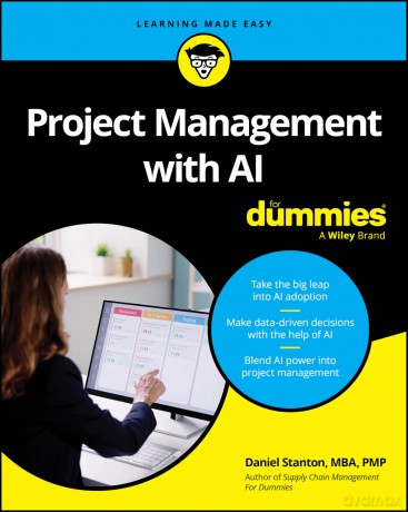 Project Management with AI For Dummies - Daniel Stanton [KSIĄŻKA]