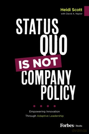 Status Quo Is Not Company Policy: Empowering Innovation through Adaptive Leadership - David A. Naylor [KSIĄŻKA]