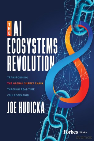 The AI Ecosystems Revolution: Transforming the Global Supply Chain through Real-Time Collaboration - Joe Hudicka [KSIĄŻKA]