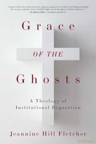 Grace of the Ghosts: A Theology of Institutional Reparation - Jeannine Hill Fletcher [KSIĄŻKA]