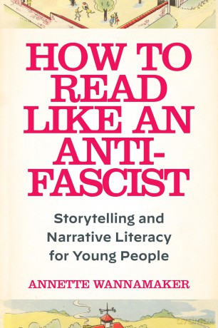 How to Read Like an Anti-Fascist: Storytelling and Narrative Literacy for Young People - Annette Wannamaker [KSIĄŻKA]