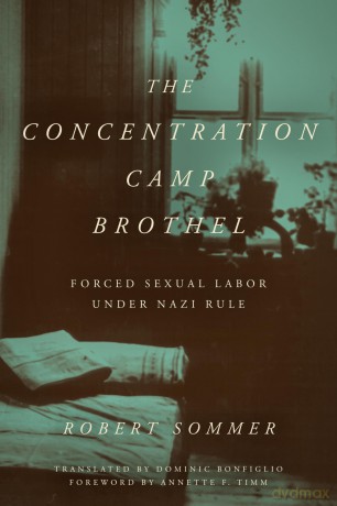 The Concentration Camp Brothel: Forced Sexual Labor under Nazi Rule (World War II: The Global, Human, and Ethical Dimension) - Robert Sommer [KSIĄŻKA]
