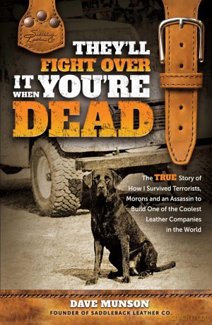 They'll Fight Over It When You're Dead The True Story of How I Survived Terrorists, Morons and an Assassin to Build One of the Coolest Leather Companies in the World - Dave Munson [KSIĄŻKA]