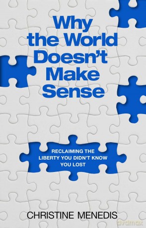 Why the World Doesn't Make Sense: Reclaiming the Liberty You Didn't Know You Lost - Christine Menedis [KSIĄŻKA]