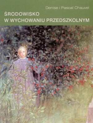 Środowisko w wychowaniu przedszkolnym - Denise i Pascal Chauvel [KSIĄŻKA]