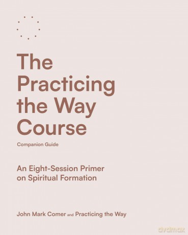 The Practicing the Way Course Companion Guide: An Eight-Session Primer on Spiritual Formation (Practicing the Way series) - John Mark Comer [KSIĄŻKA]