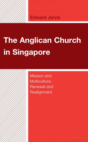 The Anglican Church in Singapore: Mission and Multiculture, Renewal and Realignment (Anglican Studies) - Edward Jarvis [KSIĄŻKA]