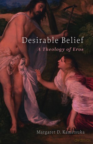 Desirable Belief: A Theology of Eros - Margaret D Kamitsuka [KSIĄŻKA]