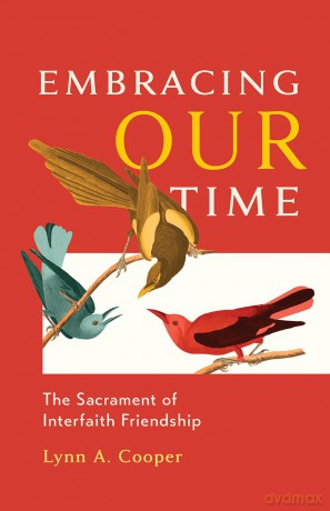 Embracing Our Time: The Sacrament of Interfaith Friendship - Lynn A. Cooper [KSIĄŻKA]