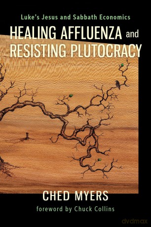 Healing Affluenza and Resisting Plutocracy: Luke's Jesus and Sabbath Economics - Ched Myers [KSIĄŻKA]