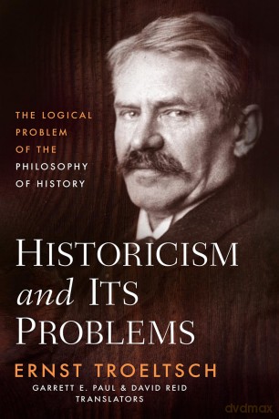 Historicism and Its Problems: The Logical Problem of the Philosophy of History: 0 - Ernst Troeltsch [KSIĄŻKA]