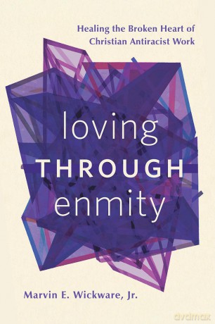 Loving through Enmity: Healing the Broken Heart of Christian Antiracist Work - Marvin E. Wickware Jr. [KSIĄŻKA]