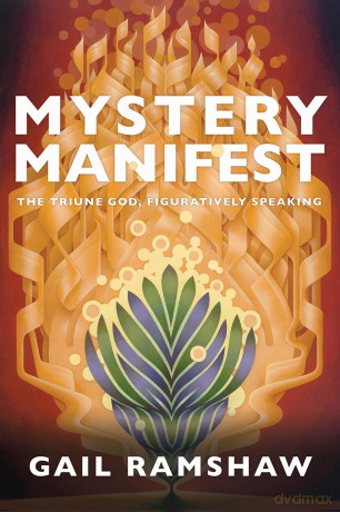 Mystery Manifest: The Triune God, Figuratively Speaking - Gail Ramshaw [KSIĄŻKA]