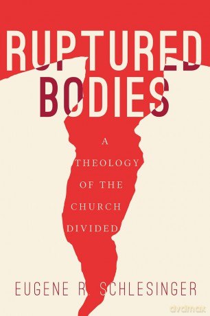 Ruptured Bodies: A Theology of the Church Divided - Eugene R. Schlesinger [KSIĄŻKA]