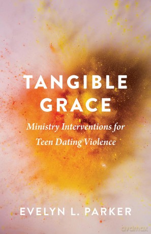 Tangible Grace: Ministry Interventions for Teen Dating Violence - Evelyn L. Parker [KSIĄŻKA]