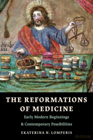 The Reformations of Medicine: Early Modern Beginnings and Contemporary Possibilities - Ekaterina N. Lomperis [KSIĄŻKA]