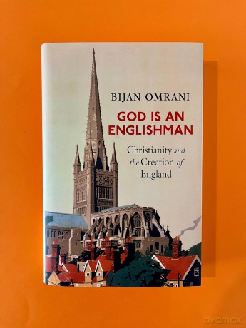 God is an Englishman: Christianity and the Creation of England - Bijan Omrani [KSIĄŻKA]