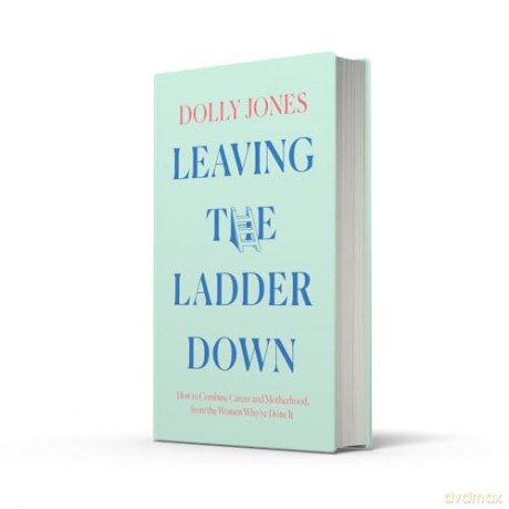 Leaving the Ladder Down: How to Combine Career and Motherhood, from the Women Who've Done it - Dolly Jones [KSIĄŻKA]