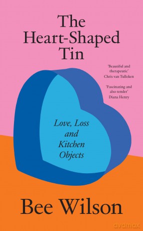 The Heart-Shaped Tin: Love, Loss and Kitchen Objects - new from the award-winning author of The Secret of Cooking - Bee Wilson [KSIĄŻKA]