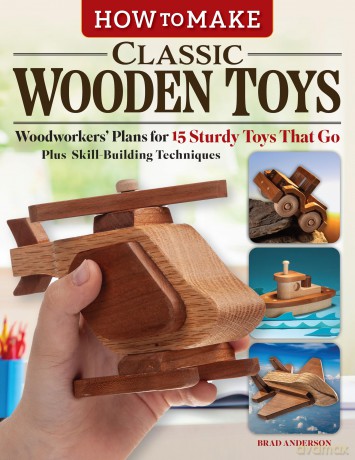 How to Make Classic Wooden Toys: Woodworkers Plans for 15 Sturdy Toys that Go, Plus Skill-Building Techniques - Brad Anderson [KSIĄŻKA]
