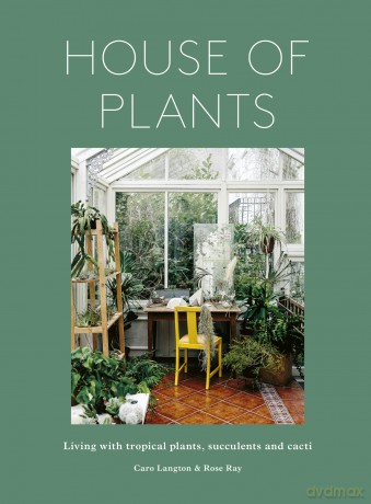 House of Plants: Living with tropical plants, succulents and cacti - Rose Ray [KSIĄŻKA]