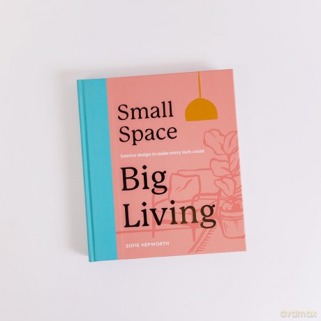Small Space, Big Living: Interior design to make every inch count - Sofie Hepworth [KSIĄŻKA]
