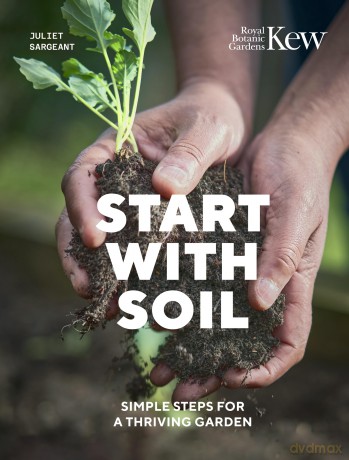 Start with Soil: Simple steps for a thriving garden - Juliet Sargeant [KSIĄŻKA]