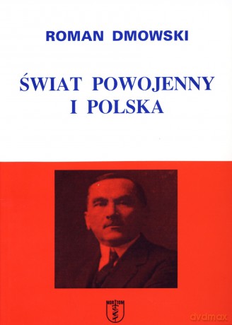 Świat powojenny i Polska - Roman Dmowski [KSIĄŻKA]