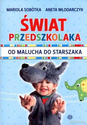 Świat przedszkolaka. Od malucha do starszaka - Mariola Sobótka, Aneta Włodarczyk [KSIĄŻKA]