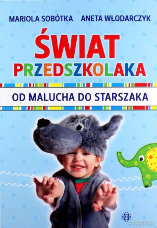 Świat przedszkolaka. Od malucha do starszaka - Mariola Sobótka, Aneta Włodarczyk [KSIĄŻKA]