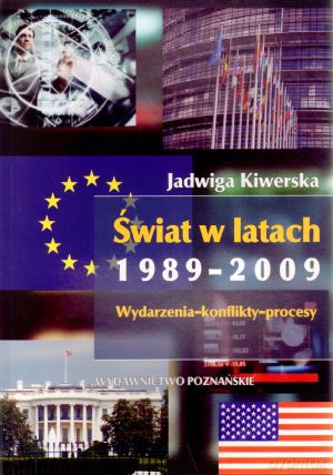 Świat w latach 1989-2009. Wydarzenia-konflikty-procesy - Jadwiga Kiwerska [KSIĄŻKA]