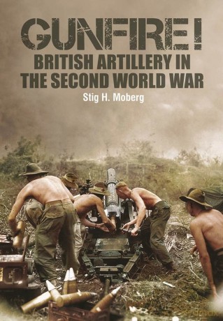 Gunfire!: British Artillery in World War II - Stig H Moberg [KSIĄŻKA]