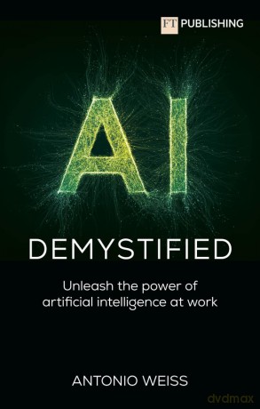 AI Demystified: Unleash the power of artificial intelligence at work - Antonio Weiss [KSIĄŻKA]