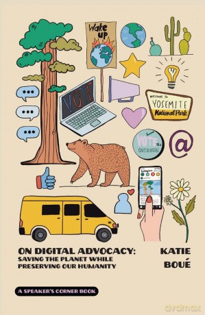 On Digital Advocacy: Saving the Planet While Preserving Our Humanity (Speaker's Corner) - Katie Boue [KSIĄŻKA]
