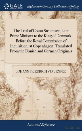 The Trial of Count Struensee, Late Prime Minister to the King of Denmark, Before the Royal Commission of Inquisition, at Copenhagen. Translated From the Danish and German Originals - Johann Friedrich Struensee [KSIĄŻKA]