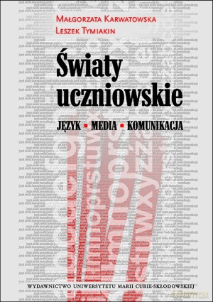 Światy uczniowskie. Język - Media - Komunikacja - Leszek Tymiakin, Małgorzata Karwatowska [KSIĄŻKA]