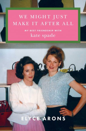 We Might Just Make It After All: My Best Friendship with Kate Spade - Elyce Arons [KSIĄŻKA]