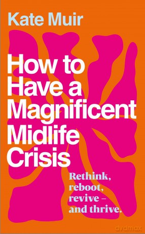 How to Have a Magnificent Midlife Crisis - Kate Muir [KSIĄŻKA]