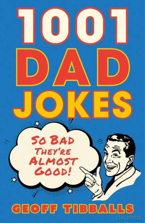 1001 Dad Jokes: So bad they're almost good! - Geoff Tibballs [KSIĄŻKA]