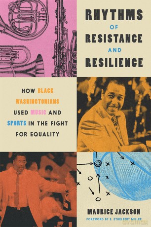 Rhythms of Resistance and Resilience: How Black Washingtonians Used Music and Sports in the Fight for Equality - Maurice Jackson Foreword by E Ethelbert Miller [KSIĄŻKA]