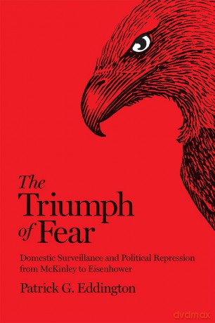The Triumph of Fear: Domestic Surveillance and Political Repression from McKinley to Eisenhower - Patrick G. Eddington [KSIĄŻKA]