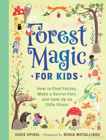 Forest Magic for Kids: How to Find Fairies, Make a Secret Fort, and Cook Up an Elfin Picnic - Susie Spikol [KSIĄŻKA]